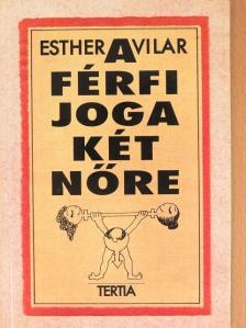 Esther Vilar - A férfi joga két nőre [antikvár]