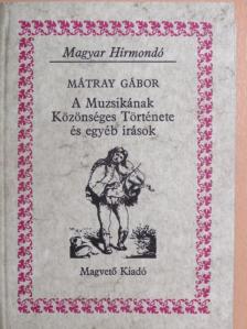 Mátray Gábor - A Muzsikának Közönséges Története és egyéb írások [antikvár]