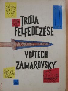Vojtech Zamarovsky - Trója felfedezése [antikvár]