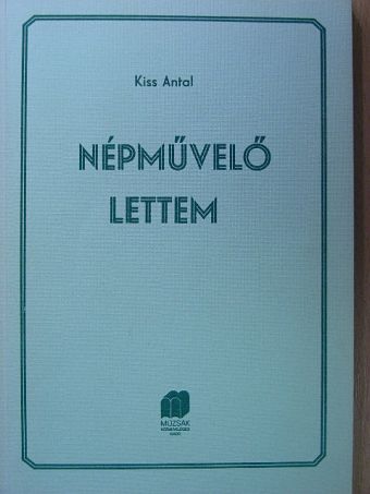 Kiss Antal - Népművelő lettem [antikvár]