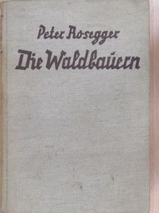 Peter Rosegger - Die Waldbauern [antikvár]