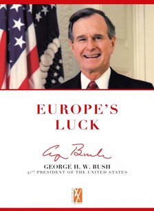 Schmidt Mária - Europe's Luck - George H. W. Bush 41st President of the United States [eKönyv: epub, mobi]