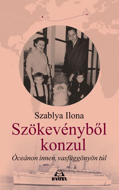 Szablya Ilona - Szökevényből konzul - Óceánon innen, vasfüggönyön túl