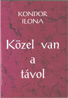Kondor Ilona - Közel van a távol [antikvár]
