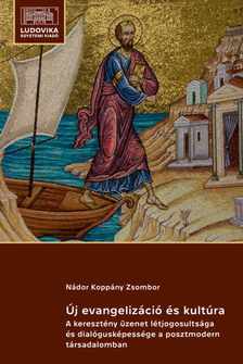 Nádor Koppány Zsombor - Új evangelizáció és kultúra - A keresztény üzenet létjogosultsága és dialógusképessége a posztmodern társadalomban