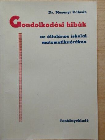 Dr. Mosonyi Kálmán - Gondolkodási hibák az általános iskolai matematikaórákon [antikvár]
