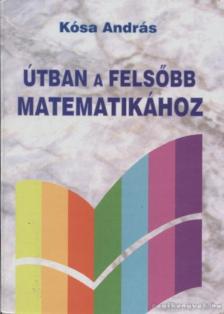 Kósa András - Útban a felsőbb matematikához [antikvár]