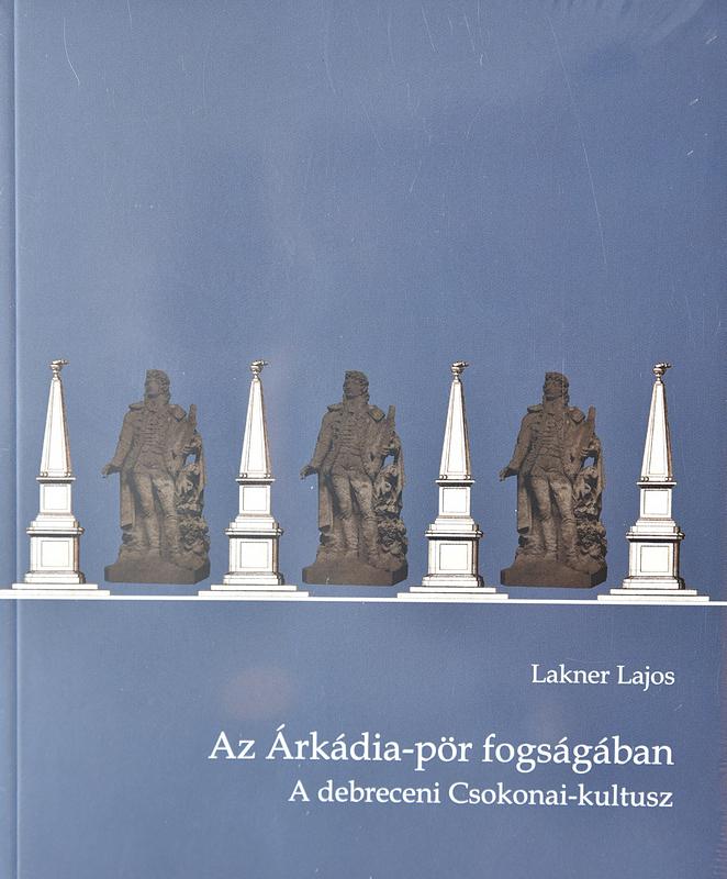 Lakner Lajos - Az Árkádia-pör fogságában. A debreceni Csokonai-kultusz