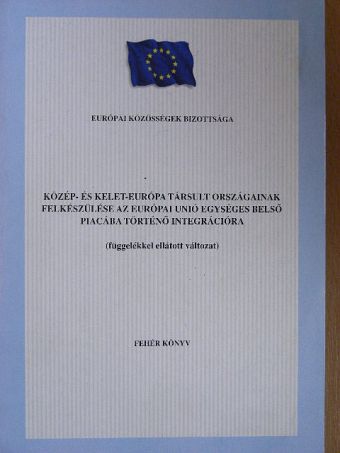 Közép- és Kelet-Európa társult országainak felkészülése az Európai Unió egységes belső piacába történő integrációra/Fehér könyv [antikvár]
