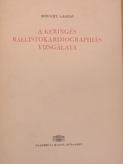Dr. Mihóczy László - A keringés ballistokardiographiás vizsgálata [antikvár]