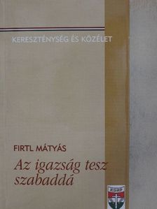 Firtl Mátyás - Az igazság tesz szabaddá [antikvár]