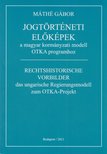 Máthé Gábor - Jogtörténeti előképek a magyar kormányzati modell OTKA programhoz [antikvár]