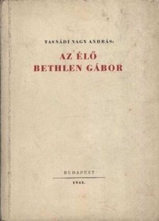 Tasnádi Nagy András - Az élő Bethlen Gábor [antikvár]