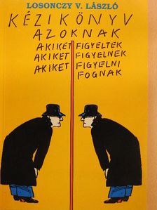 Losonczy V. László - Kézikönyv azoknak akiket figyeltek, akiket figyelnek, akiket figyelni fognak [antikvár]
