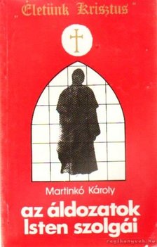 Martinkó Károly - Az áldozatok Isten szolgái [antikvár]