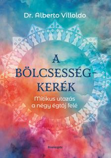 Dr. Alberto Villoldo - A bölcsességkerék [eKönyv: epub, mobi]