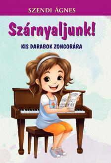 SZENDI ÁGNES - SZÁRNYALJUNK - KIS DARABOK ZONGORÁRA