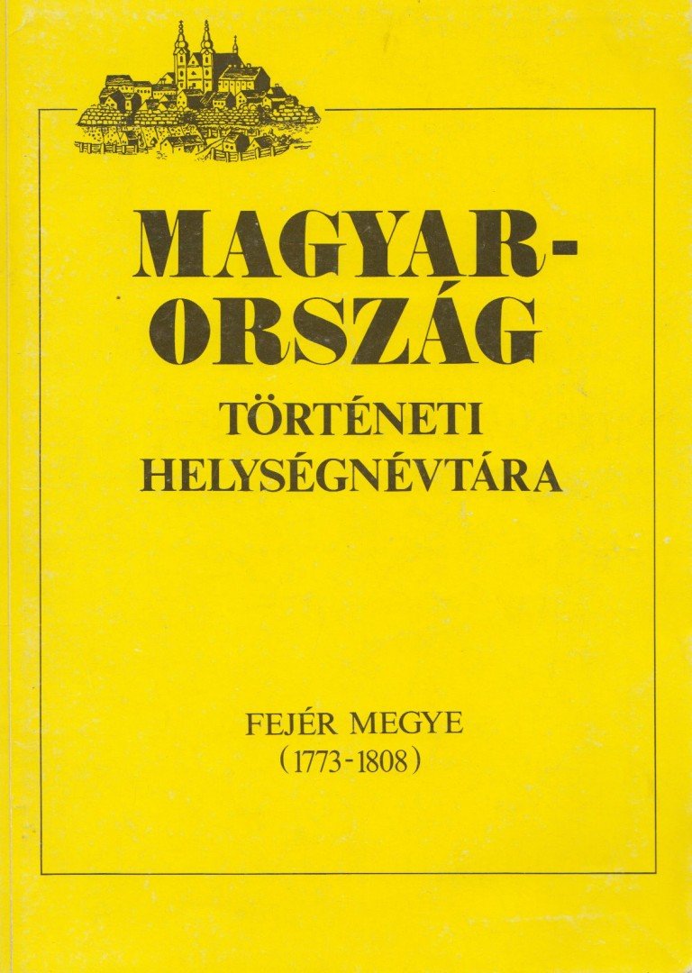 Szaszkóné Sin Aranka (szerk.) - Magyarország történeti helységnévtára - Fejér megye (1773-1808) [antikvár]