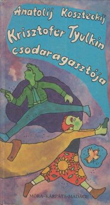 Anatolij Koszteckij - Krisztofer Tyulkin csodaragasztója [antikvár]