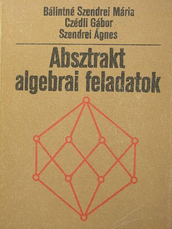Bálintné Szendrei Mária - Absztrakt algebrai feladatok [antikvár]