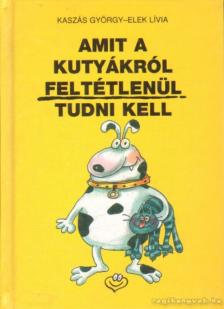 Kaszás György - Amit a kutyákról feltétlenül tudni kell [antikvár]