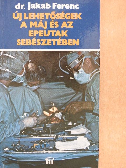 Dr. Jakab Ferenc - Új lehetőségek a máj és az epeutak sebészetében [antikvár]