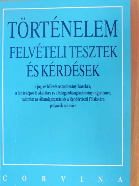 Kapa Mátyás - Történelem felvételi tesztek és kérdések a jogi és bölcsészettudományi karokra, a tanárképző főiskolákra és a Közgazdaságtudományi Egyetemre, valamint az Államigazgatási és a Rendőrtiszti Főiskolára pályázók [antikvár]