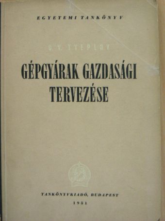 G. V. Tyeplov - Gépgyárak gazdasági tervezése [antikvár]