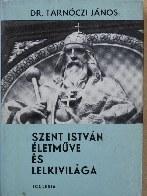 Dr. Tarnóczi János - Szent István életműve és lelkivilága (dedikált példány) [antikvár]