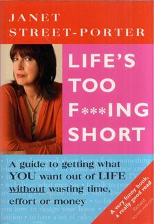Janet Street-Porter - Life's Too F***ing Short: A Guide to Getting What You Want Out of Life Without Wasting Time, Effort, or Money [antikvár]