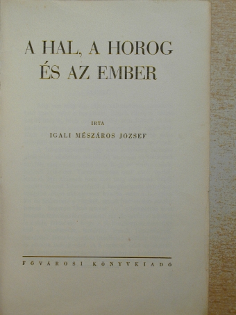 Igali Mészáros József - A hal, a horog és az ember [antikvár]