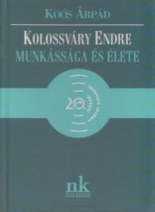 Koós Árpád - Kolossváry Endre munkássága és élete [antikvár]