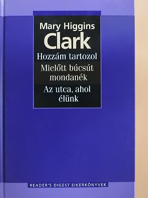Mary Higgins Clark - Hozzám tartozol/Mielőtt búcsút mondanék/Az utca, ahol élünk [antikvár]