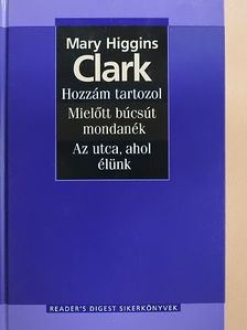 Mary Higgins Clark - Hozzám tartozol/Mielőtt búcsút mondanék/Az utca, ahol élünk [antikvár]
