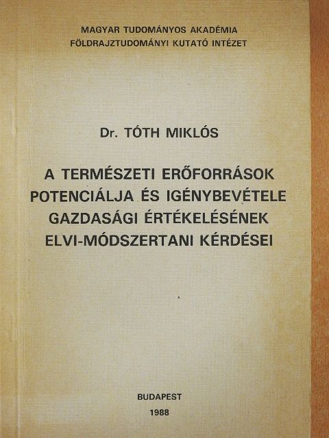 Dr. Tóth Miklós - A természeti erőforrások potenciálja és igénybevétele gazdasági értékelésének elvi-módszertani kérdései [antikvár]
