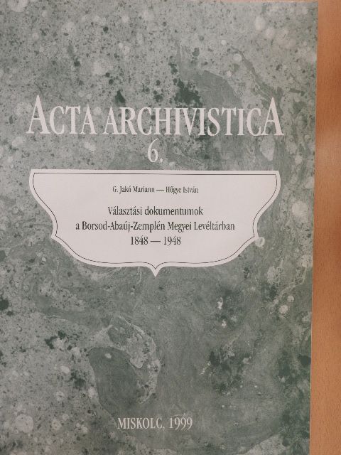 G. Jakó Mariann - Választási dokumentumok a Borsod-Abaúj-Zemplén Megyei Levéltárban 1848-1948 [antikvár]
