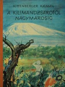 Kittenberger Kálmán - A Kilimandzsárótól Nagymarosig [antikvár]
