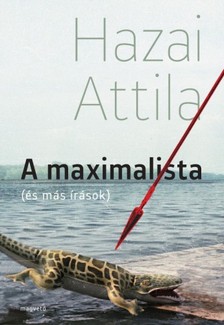 Hazai Attila - A maximalista (és más írások) [eKönyv: epub, mobi]