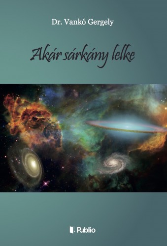 Gergely Dr. Vankó - AKÁR SÁRKÁNY LELKE [eKönyv: epub, mobi]