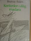Bisztray Ádám - Kerítetlen világ madara [antikvár]