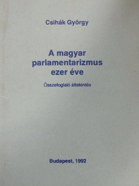 Csihák György - A magyar parlamentarizmus ezer éve [antikvár]