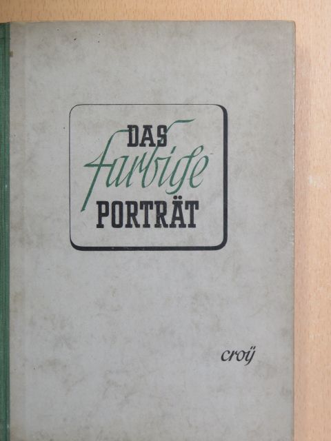 Dr. Otto Croy - Das Farbige Porträt [antikvár]