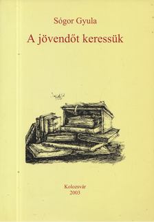 Sógor Gyula - A jövendőt keressük [antikvár]