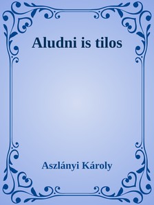 Aszlányi Károly - Aludni is tilos [eKönyv: epub, mobi]