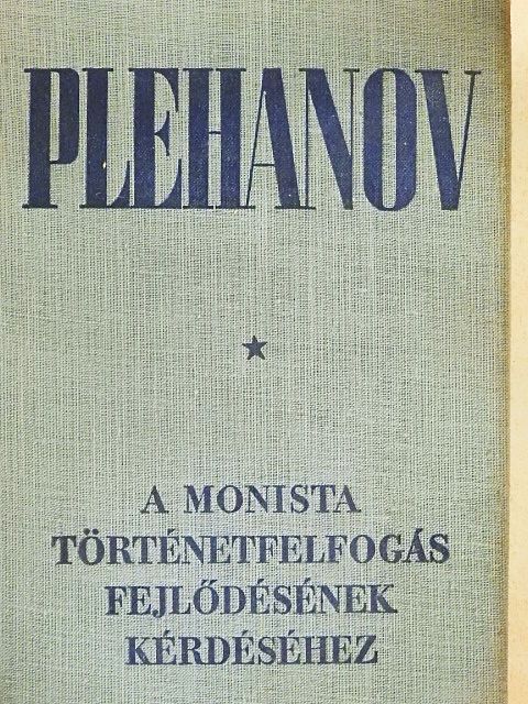 G. V. Plehanov - A monista történetfelfogás fejlődésének kérdéséhez [antikvár]