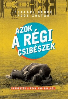 Poós Zoltán (szerk.) Csatári Bence, - Azok a régi csibészek - Párbeszéd a rock and rollról [eKönyv: epub, mobi]