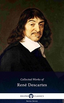 René Descartes - Delphi Collected Works of René Descartes (Illustrated) [eKönyv: epub, mobi]