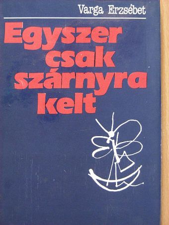 Varga Erzsébet - Egyszer csak szárnyra kelt [antikvár]
