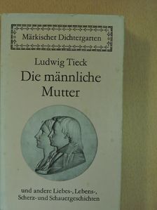 Ludwig Tieck - Die männliche Mutter [antikvár]
