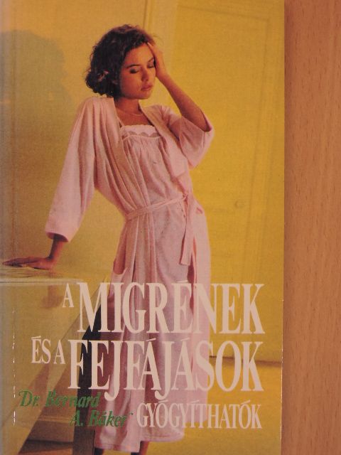Dr. Bernard A. Baker - A migrének és a fejfájások gyógyíthatók [antikvár]
